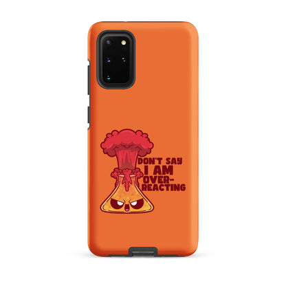 DONT SAY IM OVERREACTING - Tough case for Samsung® - ChubbleGumLLC