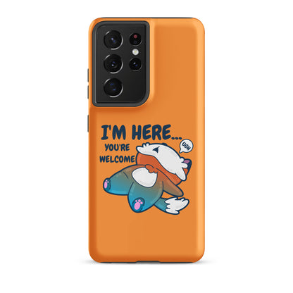 IM HERE YOURE WELCOME - Tough case for Samsung® - ChubbleGumLLC