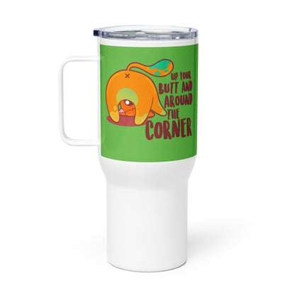 UP YOUR BUTT AND AROUND THE CORNER - 25 oz Travel Mug - ChubbleGumLLC