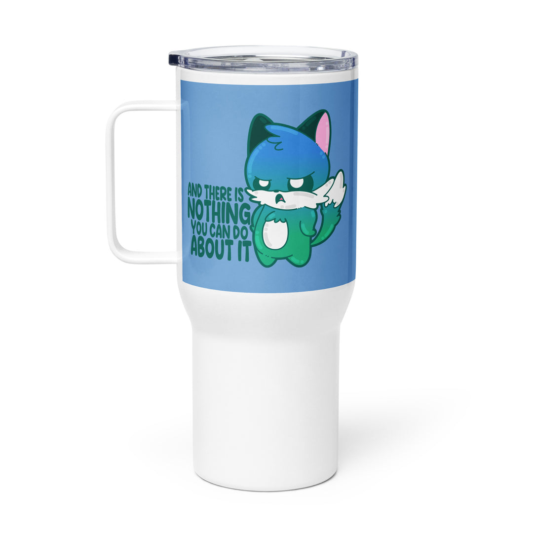 AND THERES NOTHING TOU CAN DO ABOUT IT - 25 oz Travel Mug - ChubbleGumLLC