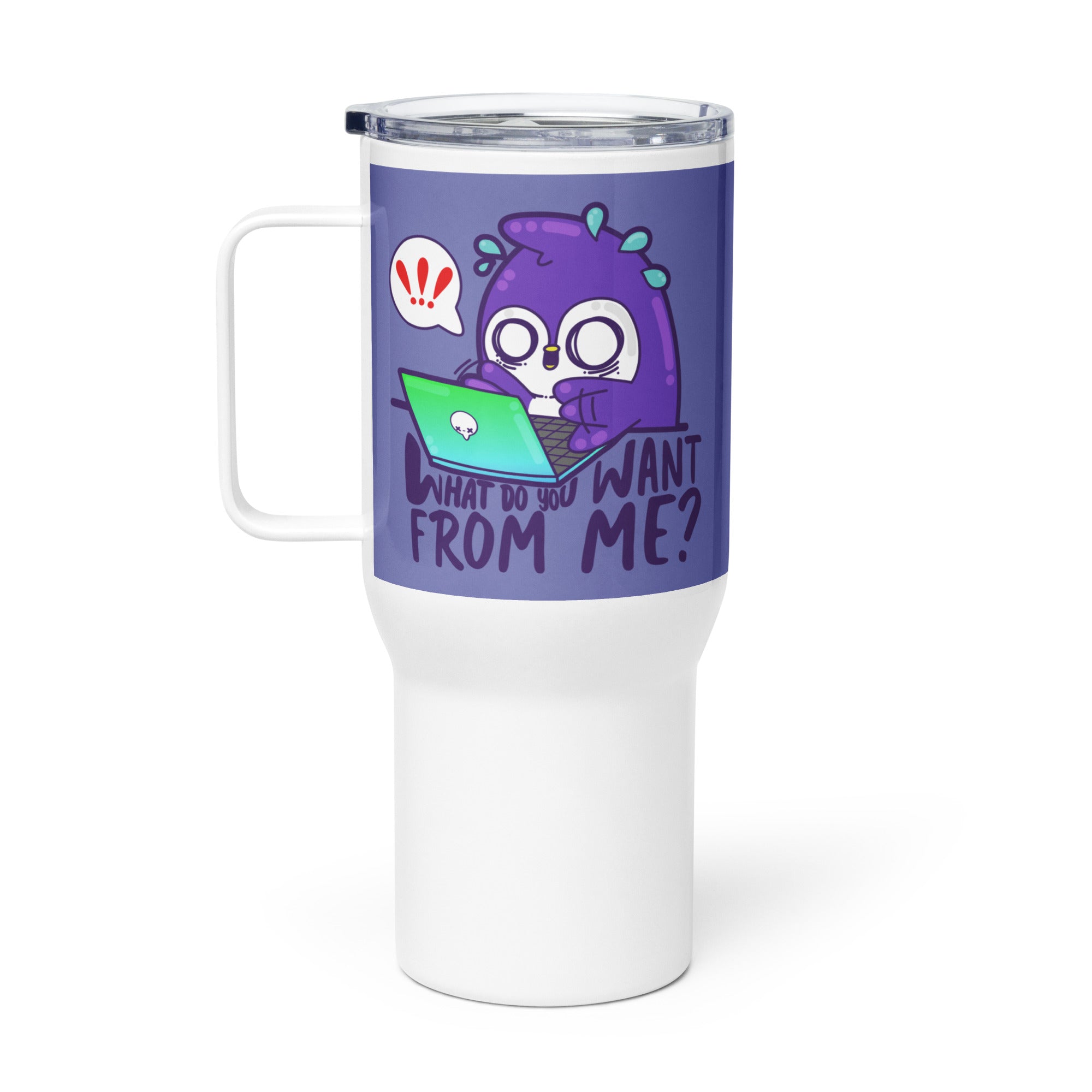 WHAT DO YOU WANT FROM ME - 25 oz Travel Mug - ChubbleGumLLC