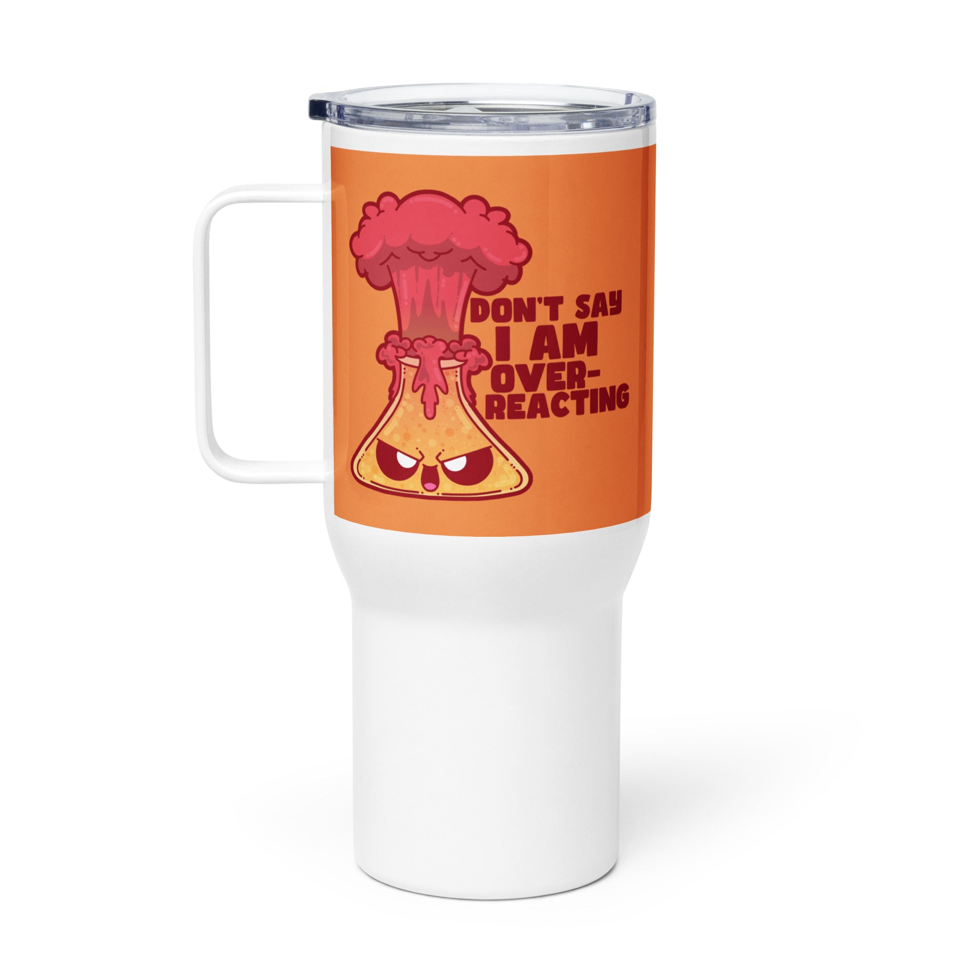 DONT SAY IM OVERREACTING - 25 oz Travel Mug - ChubbleGumLLC