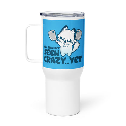 YOU HAVENT SEEN CRAZY… YET - 25 Oz Travel Mug - ChubbleGumLLC