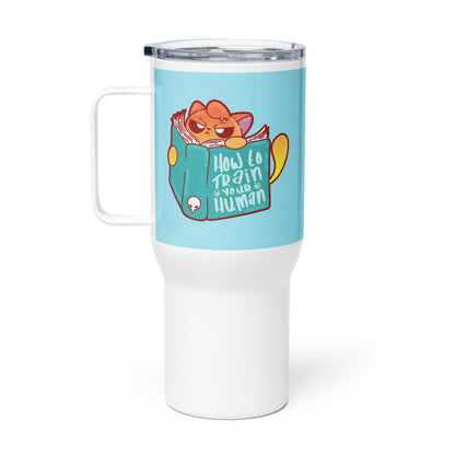 HOW TO TRAIN YOUR HUMAN - 25 oz Travel Mug - ChubbleGumLLC