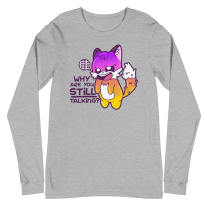 WHY ARE YOU STILL TALKING - Long Sleeve Tee - ChubbleGumLLC