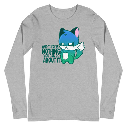 AND THERE IS NOTHING YOU CAN DO ABOUT IT - Long Sleeve Tee - ChubbleGumLLC