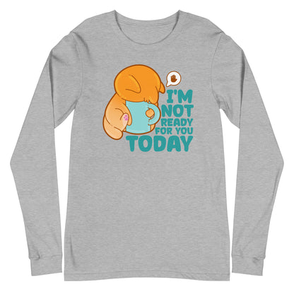 IM NOT READY FOR YOU TODAY - Long Sleeve Tee - ChubbleGumLLC