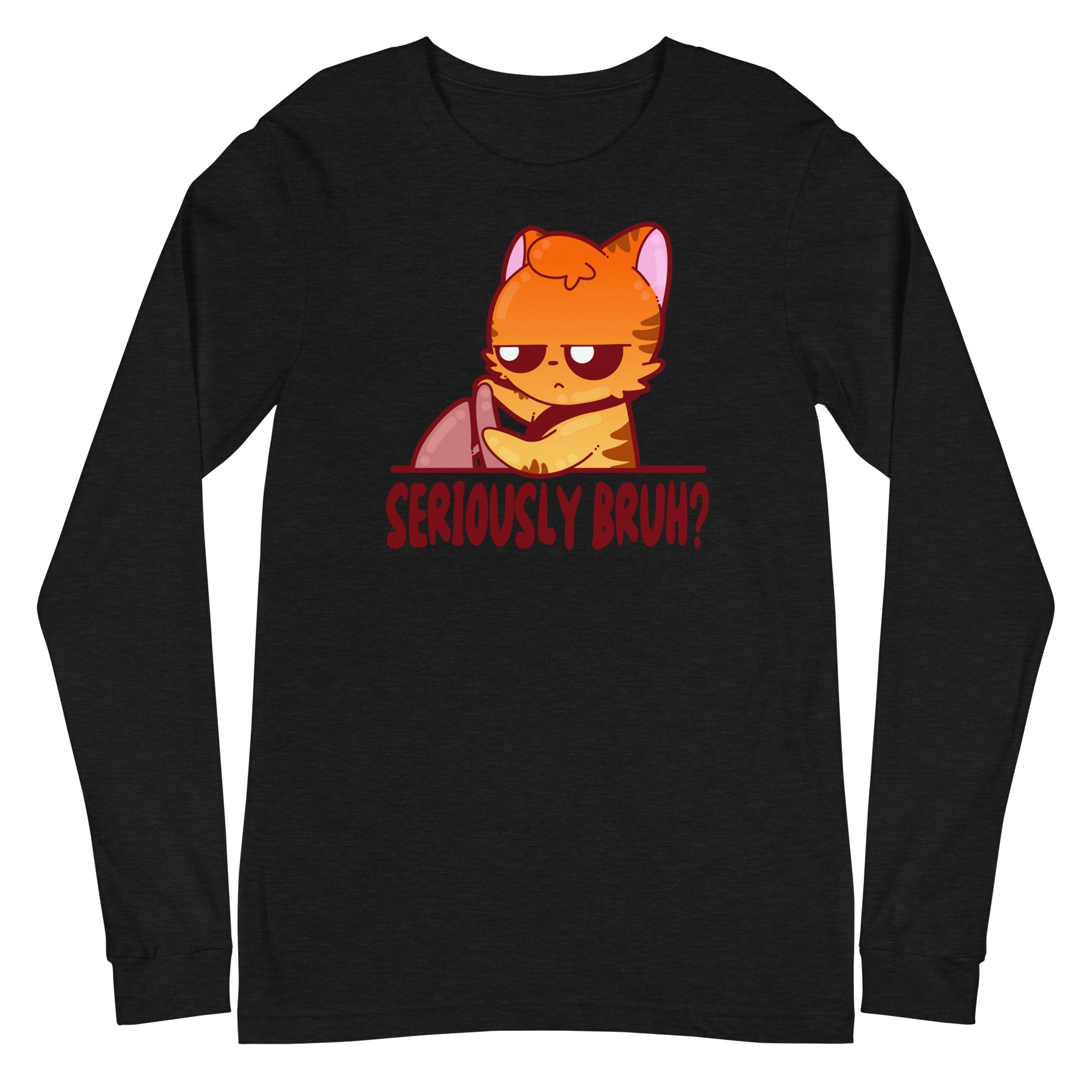 SERIOUSLY BRUH - Long Sleeve Tee - ChubbleGumLLC