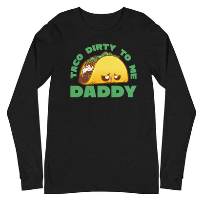 TACO DORTY TO ME DADDY - Long Sleeve Tee - ChubbleGumLLC