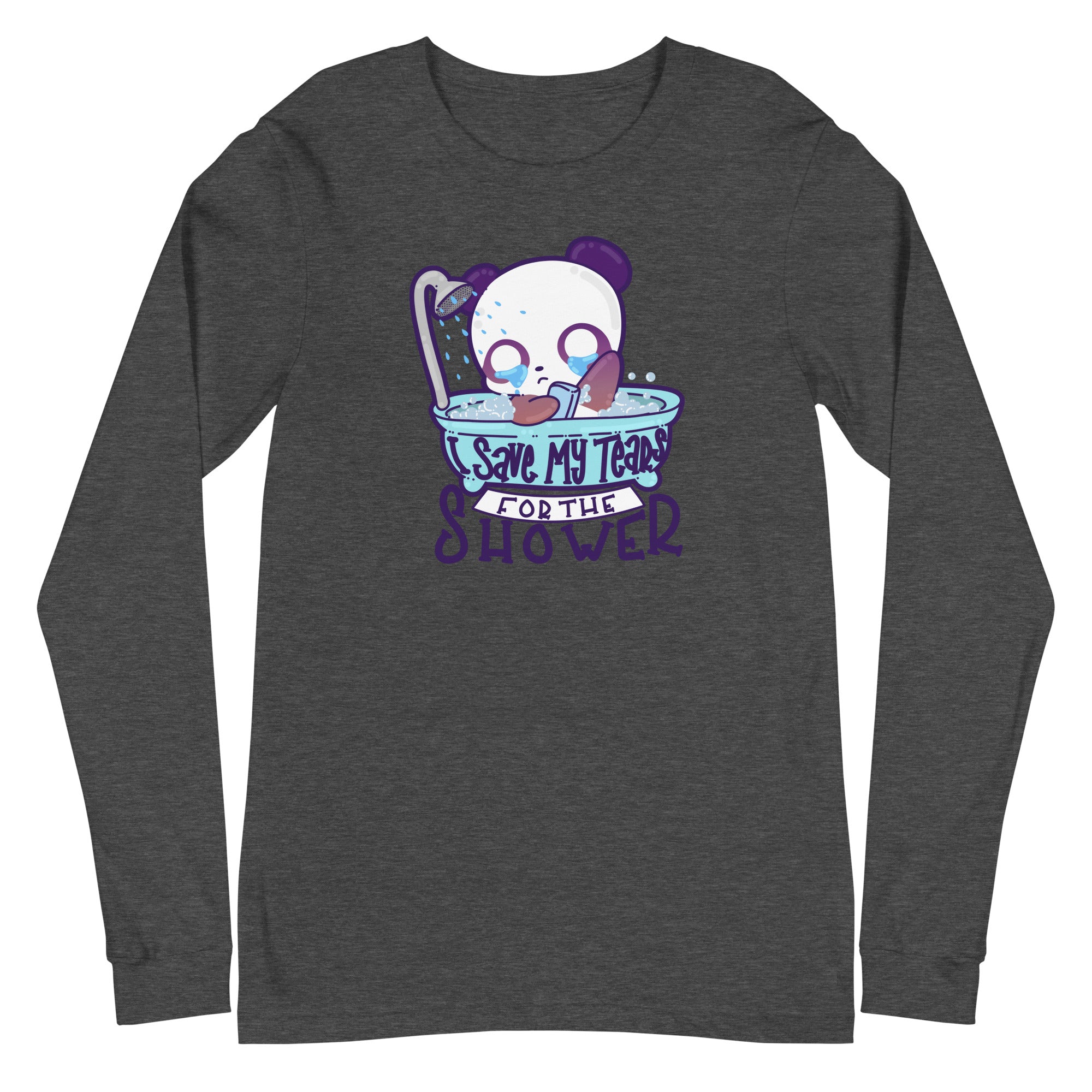 I SAVE MY TEARS FOR THE SHOWER - Long Sleeve Tee - ChubbleGumLLC