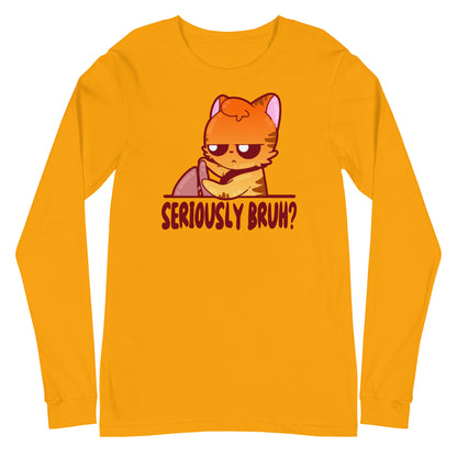 SERIOUSLY BRUH - Long Sleeve Tee - ChubbleGumLLC