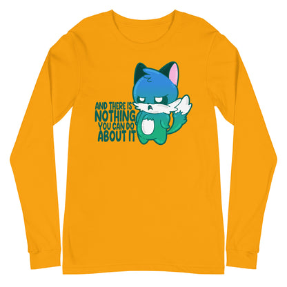 AND THERE IS NOTHING YOU CAN DO ABOUT IT - Long Sleeve Tee - ChubbleGumLLC