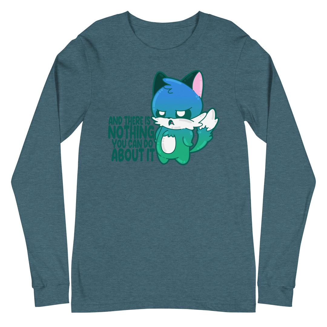 AND THERE IS NOTHING YOU CAN DO ABOUT IT - Long Sleeve Tee - ChubbleGumLLC