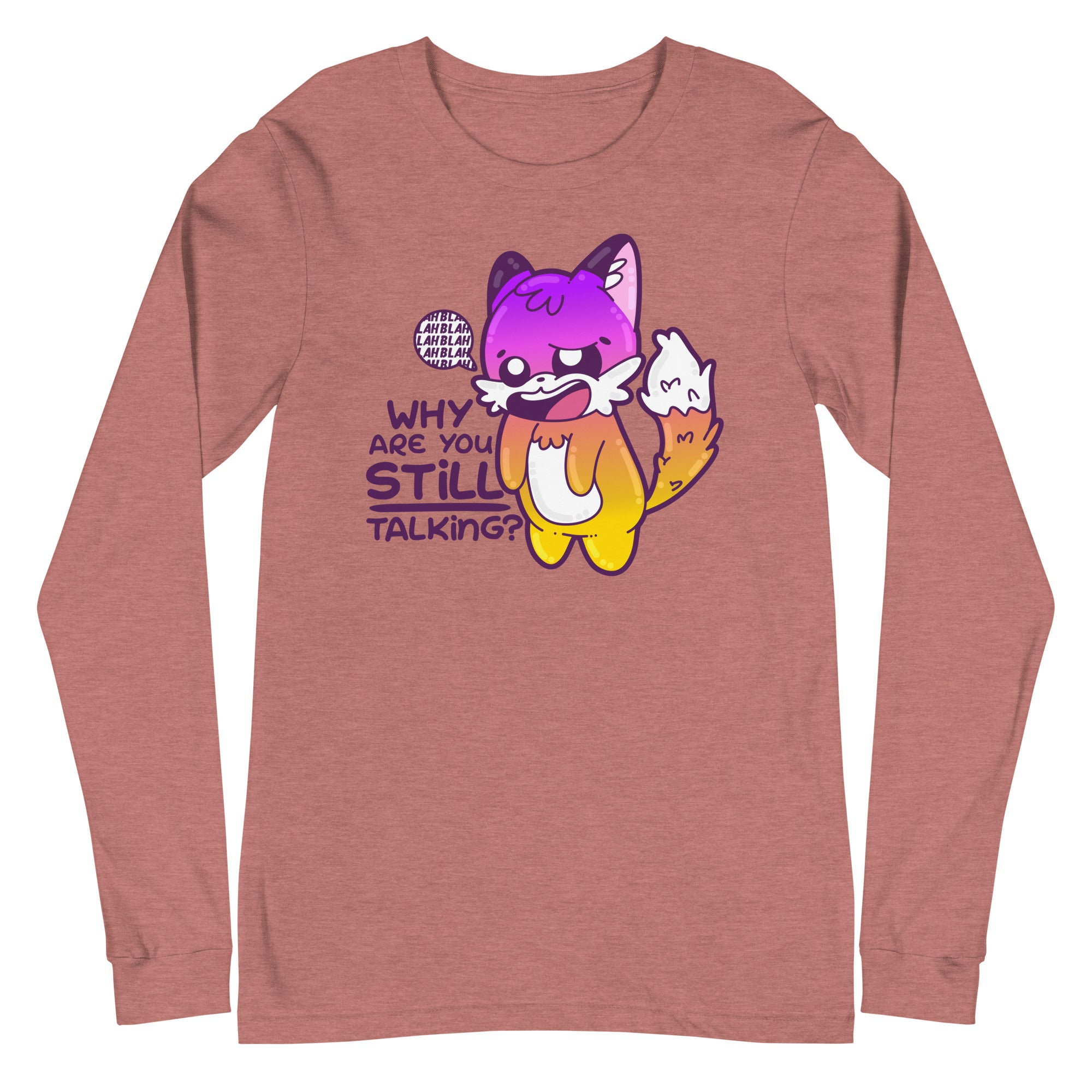 WHY ARE YOU STILL TALKING - Long Sleeve Tee - ChubbleGumLLC