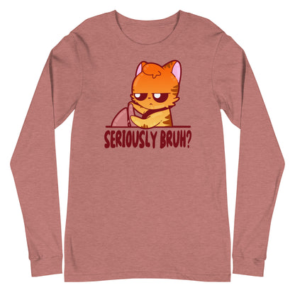 SERIOUSLY BRUH - Long Sleeve Tee - ChubbleGumLLC