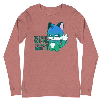 AND THERE IS NOTHING YOU CAN DO ABOUT IT - Long Sleeve Tee - ChubbleGumLLC