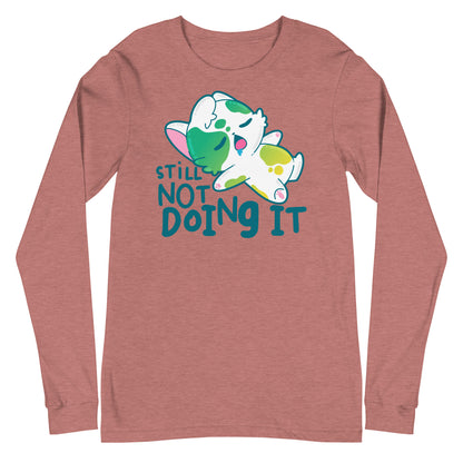 STILL NOT DOING IT - Long Sleeve Tee - ChubbleGumLLC