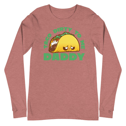 TACO DORTY TO ME DADDY - Long Sleeve Tee - ChubbleGumLLC