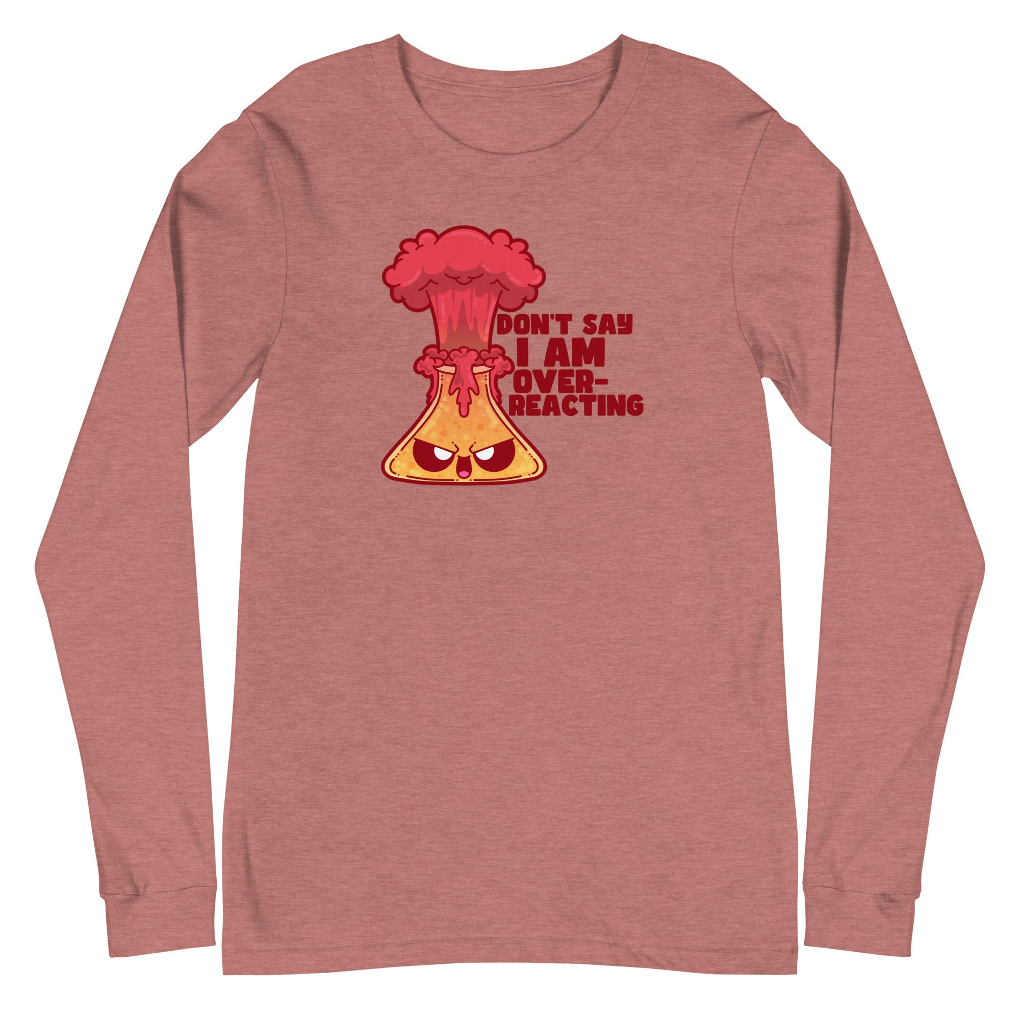 DONT SAY IM OVERREACTING - Long Sleeve Tee - ChubbleGumLLC