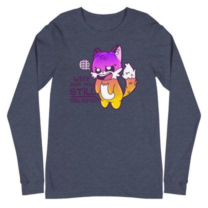 WHY ARE YOU STILL TALKING - Long Sleeve Tee - ChubbleGumLLC