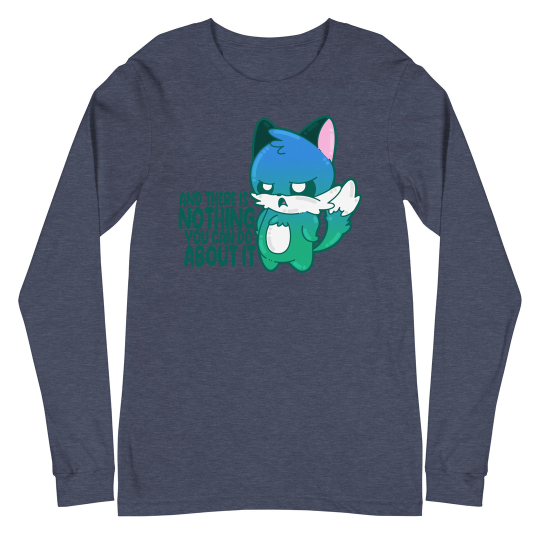 AND THERE IS NOTHING YOU CAN DO ABOUT IT - Long Sleeve Tee - ChubbleGumLLC