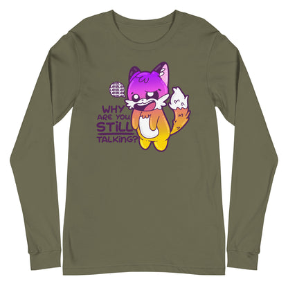 WHY ARE YOU STILL TALKING - Long Sleeve Tee - ChubbleGumLLC