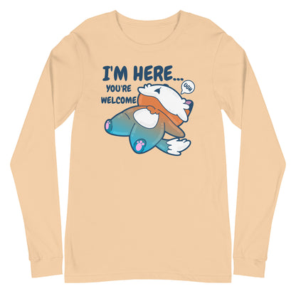 IM HERE YOURE WELCOME - Long Sleeve Tee - ChubbleGumLLC