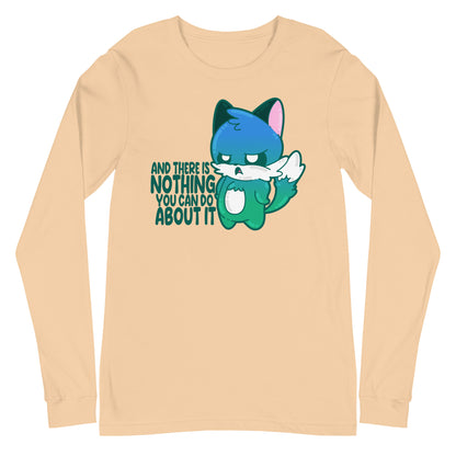 AND THERE IS NOTHING YOU CAN DO ABOUT IT - Long Sleeve Tee - ChubbleGumLLC