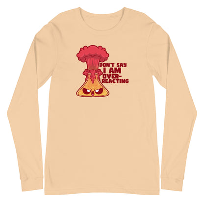 DONT SAY IM OVERREACTING - Long Sleeve Tee - ChubbleGumLLC