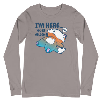 IM HERE YOURE WELCOME - Long Sleeve Tee - ChubbleGumLLC