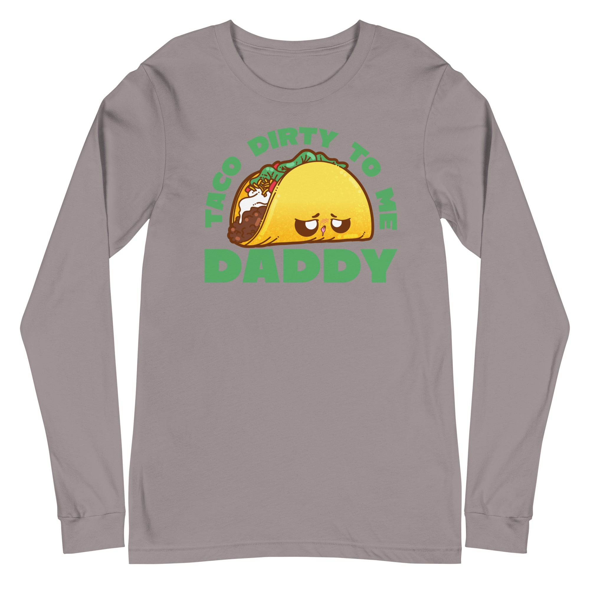 TACO DORTY TO ME DADDY - Long Sleeve Tee - ChubbleGumLLC