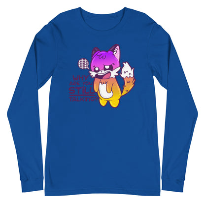 WHY ARE YOU STILL TALKING - Long Sleeve Tee - ChubbleGumLLC