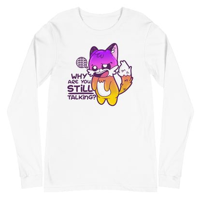 WHY ARE YOU STILL TALKING - Long Sleeve Tee - ChubbleGumLLC