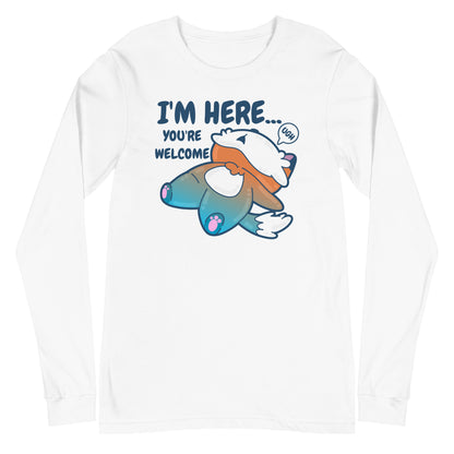 IM HERE YOURE WELCOME - Long Sleeve Tee - ChubbleGumLLC