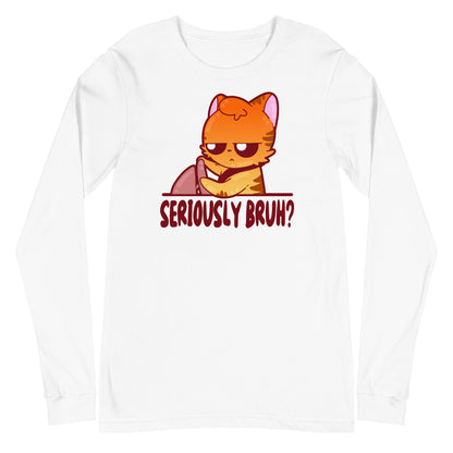 SERIOUSLY BRUH - Long Sleeve Tee - ChubbleGumLLC