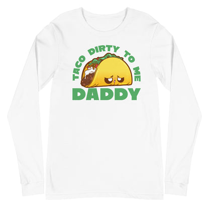 TACO DORTY TO ME DADDY - Long Sleeve Tee - ChubbleGumLLC