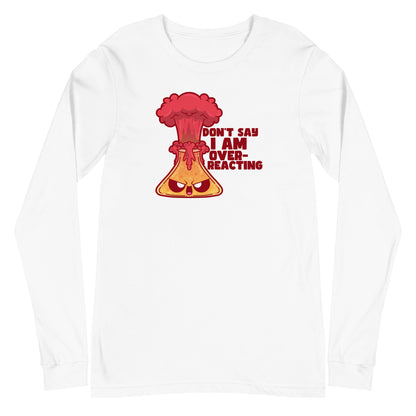 DONT SAY IM OVERREACTING - Long Sleeve Tee - ChubbleGumLLC