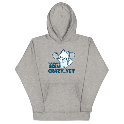 YOU HAVENT SEEN CRAZY… YET - Hoodie - ChubbleGumLLC