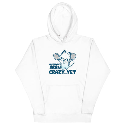 YOU HAVENT SEEN CRAZY… YET - Hoodie - ChubbleGumLLC