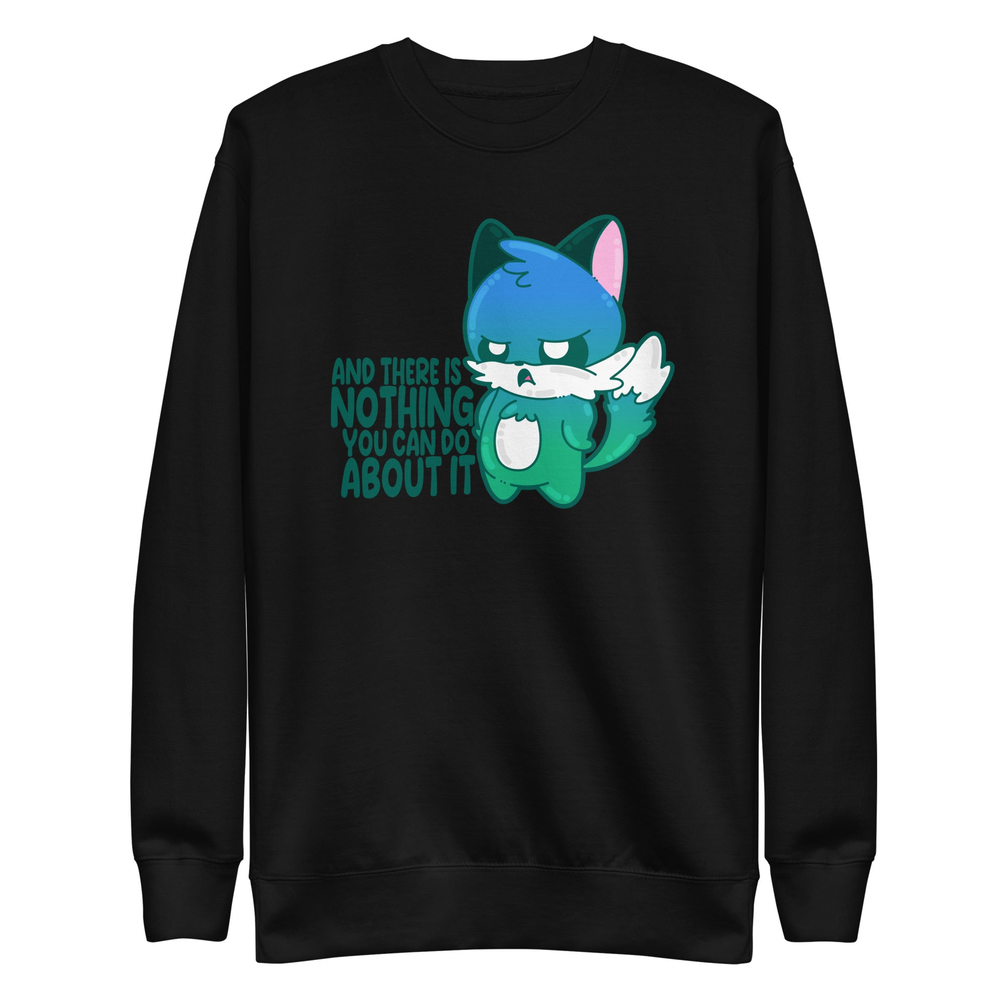 AND THERES NOTHING YOU CAN DO ABOUT IT - Sweatshirt - ChubbleGumLLC