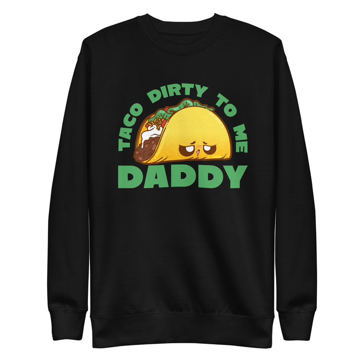 TACO DIRTY TO ME DADDY - Sweatshirt - ChubbleGumLLC