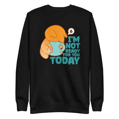 IM NOT READY FOR YOU TODAY - Sweatshirt - ChubbleGumLLC