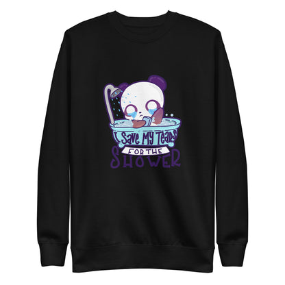 I SAVE MY TEARS FIR THE SHOWER - Sweatshirt - ChubbleGumLLC