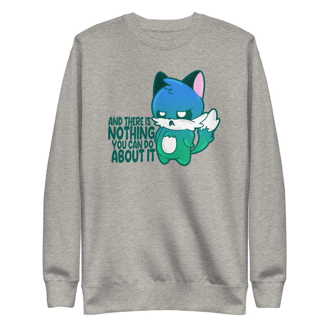 AND THERES NOTHING YOU CAN DO ABOUT IT - Sweatshirt - ChubbleGumLLC