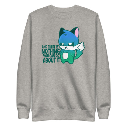 AND THERES NOTHING YOU CAN DO ABOUT IT - Sweatshirt - ChubbleGumLLC