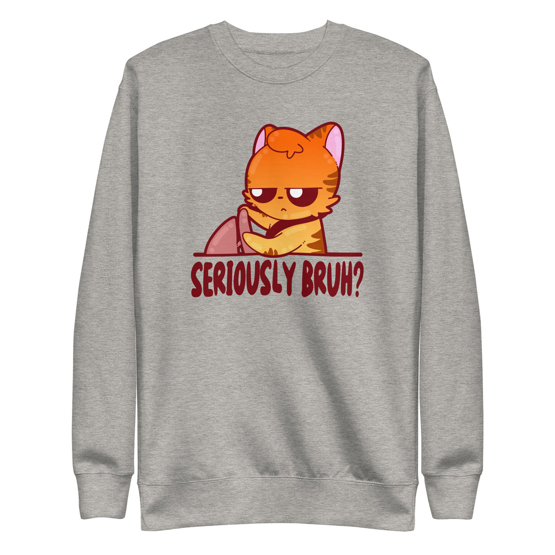 SERIOUSLY BRUH - Sweatshirt - ChubbleGumLLC