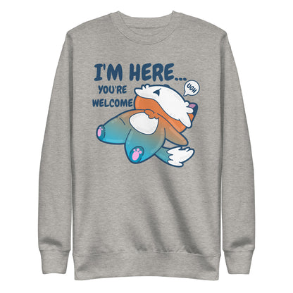 IM HERE YOURE WELCOME - Sweatshirt - ChubbleGumLLC