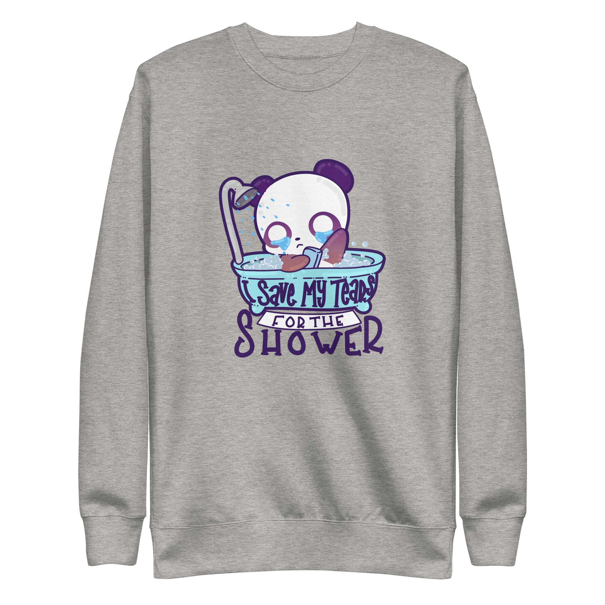 I SAVE MY TEARS FIR THE SHOWER - Sweatshirt - ChubbleGumLLC