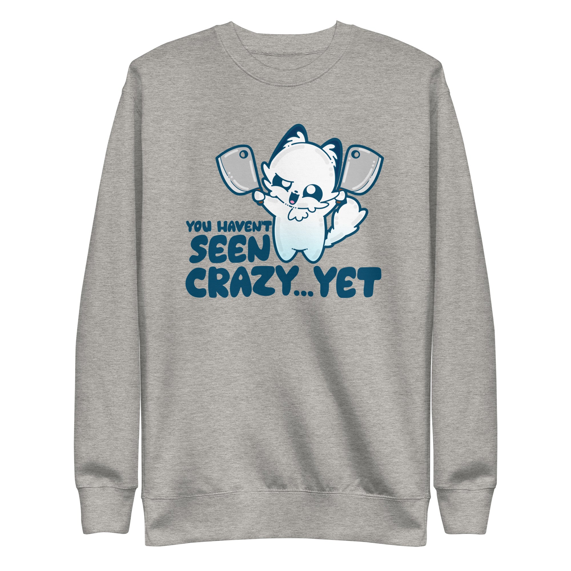 YOU HAVENT SEEN CRAZY… YET - Sweatshirt - ChubbleGumLLC