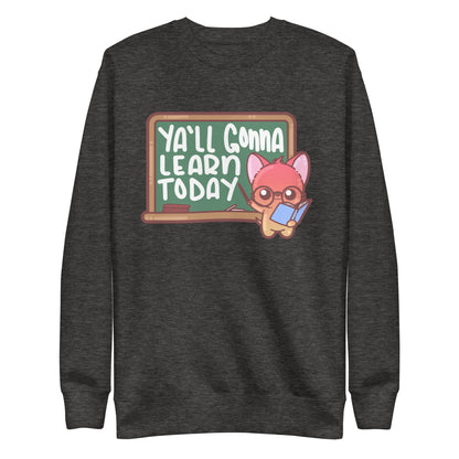 YALL GONNA LEARN TODAY - Sweatshirt - ChubbleGumLLC